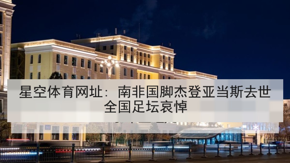 星空体育网址: 南非国脚杰登亚当斯去世全国足坛哀悼