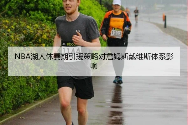NBA湖人休赛期引援策略对詹姆斯戴维斯体系影响