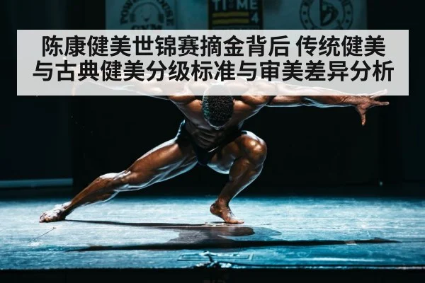 陈康健美世锦赛摘金背后 传统健美与古典健美分级标准与审美差异分析